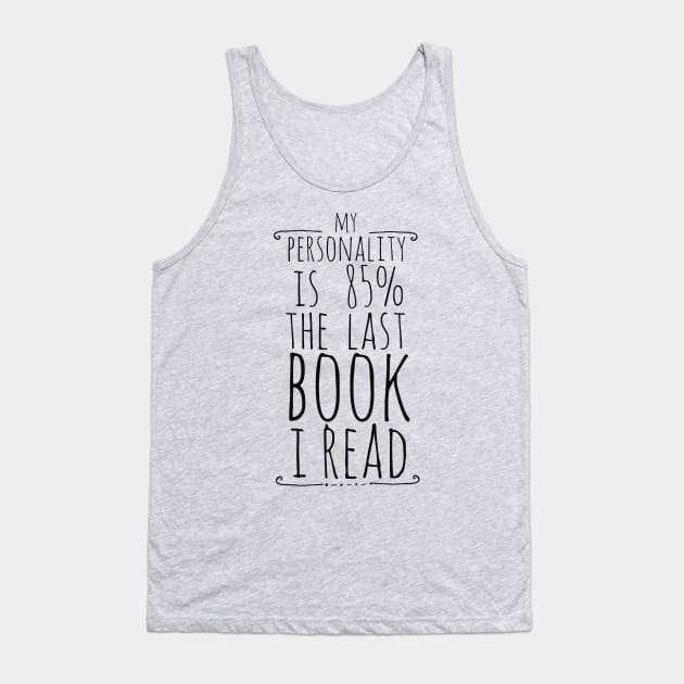 my personality is 85% THE LAST BOOK I READ Tank Top by FandomizedRose